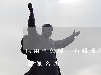 信用卡欠錢沒有錢還怎么辦(信用卡欠款沒錢還怎么辦)
