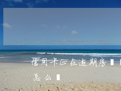 信用卡正在逾期房貸(買房貸款有信用卡逾期怎么辦)