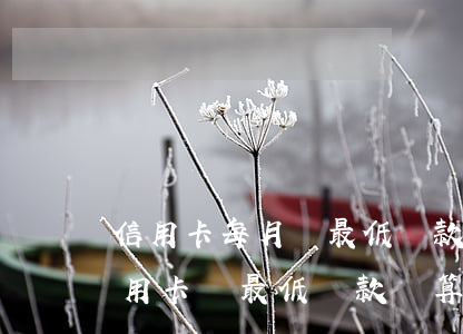 信用卡每月還最低還款不會逾期吧(每個月信用卡還最低還款額算是逾期嗎)