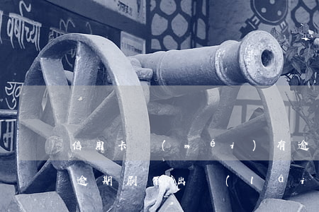 信用卡沒(méi)有逾期但不能刷(信用卡逾期刷不出來(lái)了)