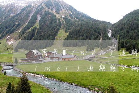 信用卡沒(méi)逾期能分期嗎(信用卡沒(méi)逾期能分期嗎怎么還款)