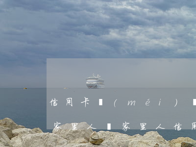 信用卡沒(méi)還會(huì)影響到家里人嗎(家里人信用卡還不上會(huì)連累直系親屬嗎)