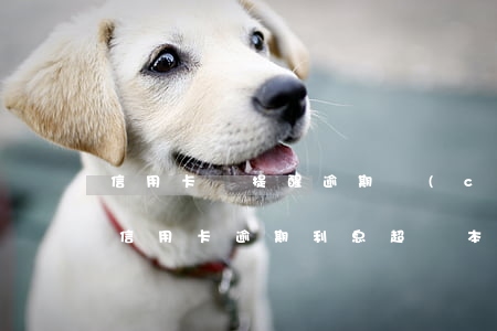 信用卡沒提醒逾期產(chǎn)生利息(欠信用卡逾期利息超過本金)