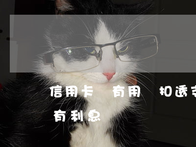 信用卡沒有用還扣透支利息(怎么還信用卡沒有利息)