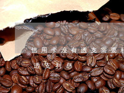 信用卡沒有透支需要利息嗎(為什么信用卡有透支利息)