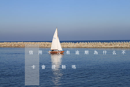 信用卡沒有逾期為什么不能提額(有逾期信用卡會提額嗎)