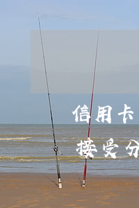 信用卡沒逾期可以分期還款嗎 逾期了銀行不接受分期還款