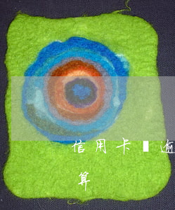 信用卡沒逾期要利息 信用卡沒逾期利息怎么算