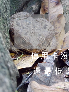 信用卡沒還最低還款額算逾期嗎-信用卡沒還最低還款額算逾期嗎怎么辦