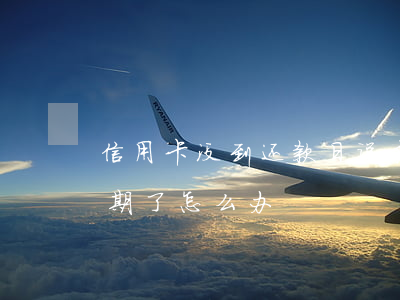 信用卡没到还款日说我逾期(没钱还信用卡逾期了怎么办)