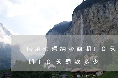 信用卡滯納金逾期10天(信用卡5000逾期10天罰款多少)