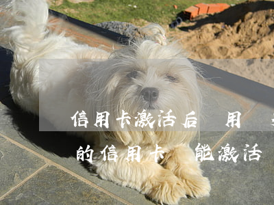 信用卡激活后沒用過多久逾期(長時間沒激活的信用卡還能激活)