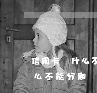 信用卡為什么不能分期(招商銀行信用卡為什么不能分期)