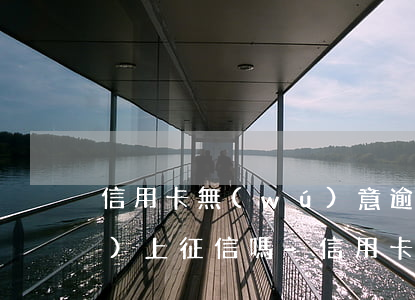 信用卡無(wú)意逾期了1天會(huì)上征信嗎-信用卡無(wú)意逾期了1天會(huì)上征信嗎怎么辦