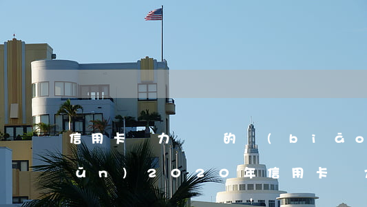 信用卡無力償還的標(biāo)準(zhǔn)(2020年信用卡無力償還)