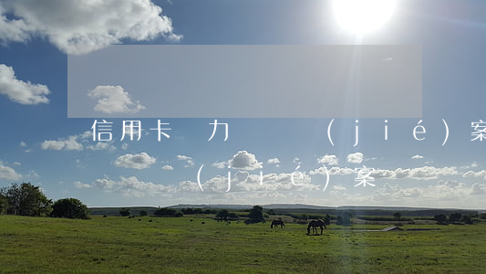 信用卡無力償還結(jié)案(信用卡無力償還結(jié)案)