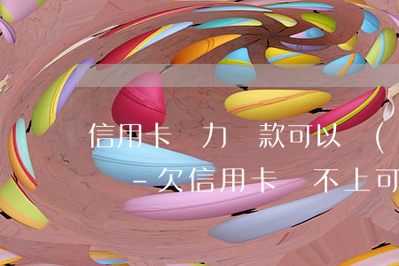 信用卡無力還款可以協(xié)商還本金嗎-欠信用卡還不上可以協(xié)商還款嗎