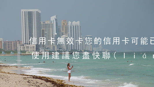 信用卡無效卡，您的信用卡可能已過期或無法使用，建議您盡快聯(lián)系發(fā)卡行核實