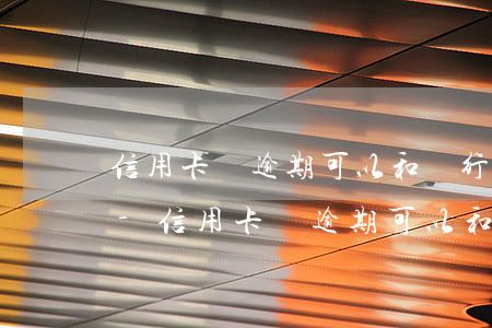 信用卡無逾期可以和銀行協(xié)商嗎-信用卡無逾期可以和銀行協(xié)商嗎