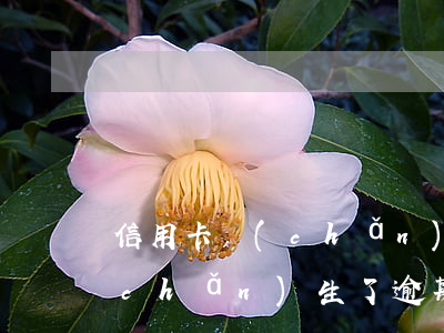 信用卡產(chǎn)生了逾期(信用卡產(chǎn)生了逾期怎么辦)