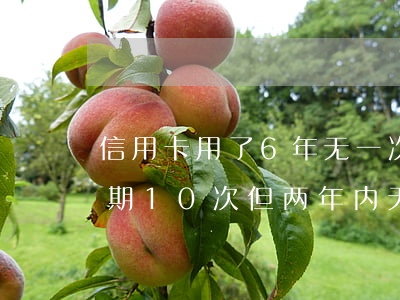 信用卡用了6年无一次逾期 五年内信用卡逾期10次但两年内无逾期
