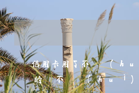 信用卡用了不還會(huì)怎么樣(信用卡的錢不還會(huì)怎么樣)