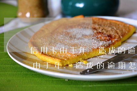 信用卡由于年費造成的逾期怎么辦-信用卡由于年費造成的逾期怎么辦理