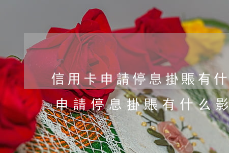 信用卡申請停息掛賬有什么影響啊-信用卡申請停息掛賬有什么影響啊怎么辦