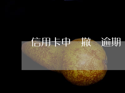 信用卡申請撤銷逾期費(逾期注銷信用卡)
