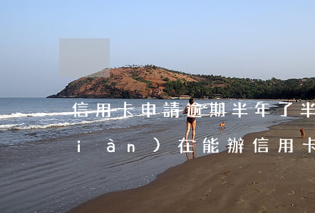 信用卡申請逾期半年了 半年前有逾期,現(xiàn)在能辦信用卡