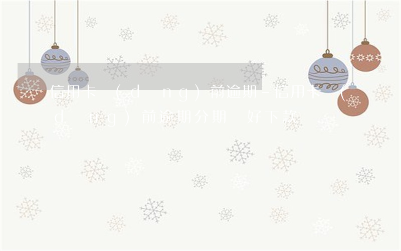 信用卡當(dāng)前逾期-信用卡當(dāng)前逾期分期樂好下款