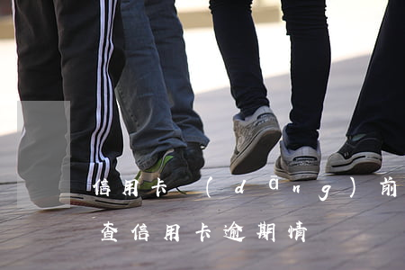 信用卡當(dāng)前逾期怎么查-怎么查信用卡逾期情況