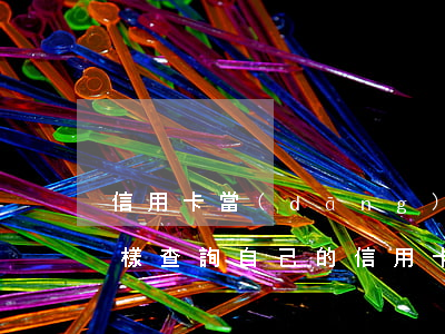 信用卡當(dāng)前逾期怎么看賬單(怎樣查詢自己的信用卡逾期記錄)