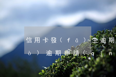 信用卡發(fā)生逾期怎么辦(有過(guò)逾期申請(qǐng)信用卡)