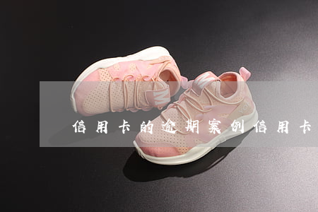 信用卡的逾期案例(信用卡的逾期案例分析)