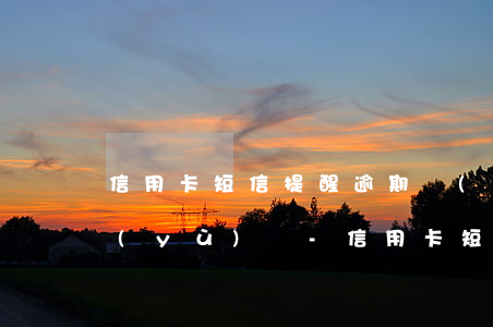 信用卡短信提醒逾期會(huì)影響信譽(yù)嗎-信用卡短信提醒逾期會(huì)影響信譽(yù)嗎
