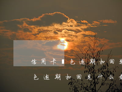 信用卡紅包逾期扣回是什么意思-信用卡紅包逾期扣回是什么意思啊