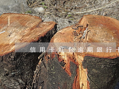 信用卡紅包逾期(銀行卡信用卡逾期)