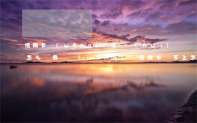 信用卡網(wǎng)貸不還會(huì)怎么樣(各種網(wǎng)貸信用卡還不上怎么辦)