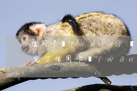 信用卡網(wǎng)貸全部逾期后全部還完了(信用卡網(wǎng)貸全部逾期后全部還完了)