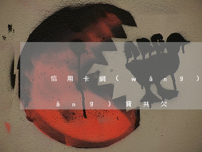 信用卡網(wǎng)貸共欠(信用卡網(wǎng)貸共欠)