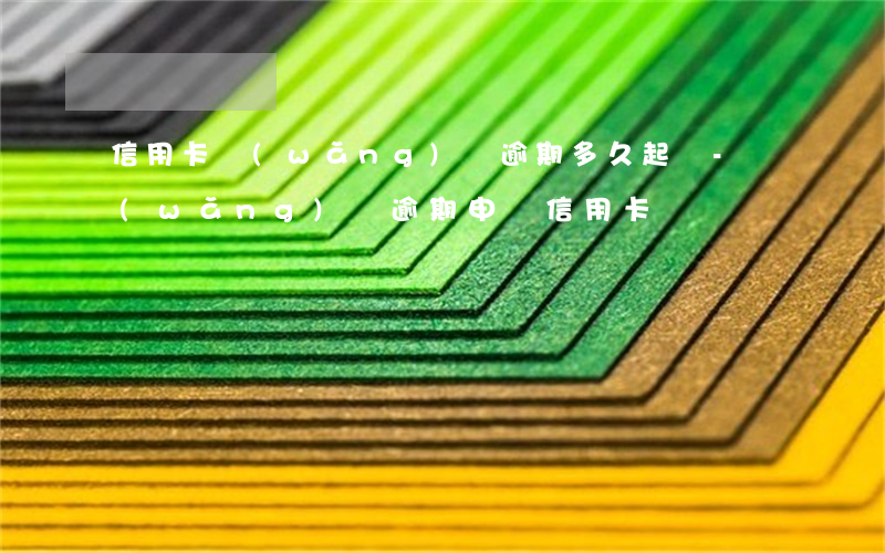 信用卡網(wǎng)貸逾期多久起訴-網(wǎng)貸逾期申請信用卡