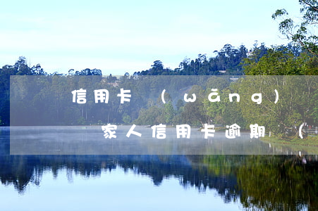 信用卡網(wǎng)貸逾期會(huì)給家人(信用卡逾期會(huì)連累家人嗎)