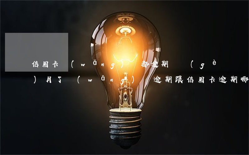 信用卡網(wǎng)貸都逾期幾個(gè)月了(網(wǎng)貸逾期跟信用卡逾期哪個(gè)嚴(yán)重)
