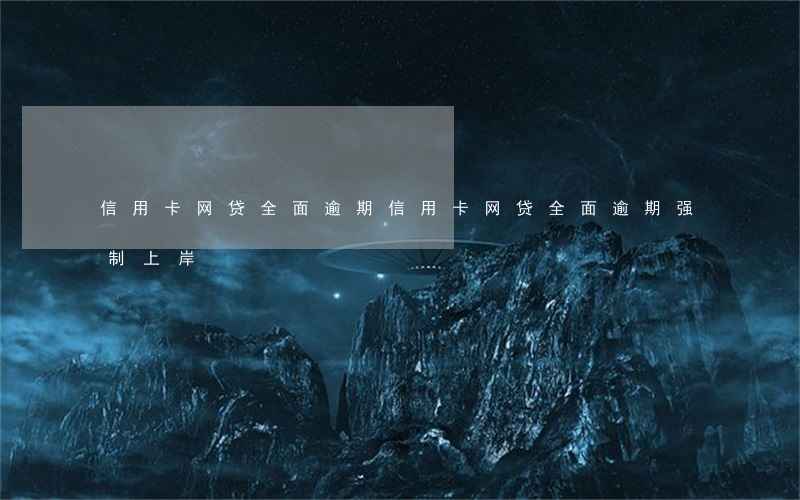 信用卡网贷全面逾期(信用卡网贷全面逾期强制上岸)