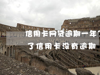 信用卡网贷逾期一年了还不起诉-网贷逾期了信用卡没有逾期
