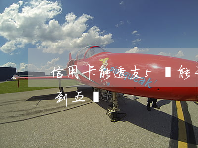 信用卡能透支5萬能干啥(惡意透支信用卡不到五萬)