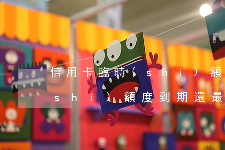 信用卡臨時(shí)額度面臨逾期(臨時(shí)額度到期還最低算逾期嗎)