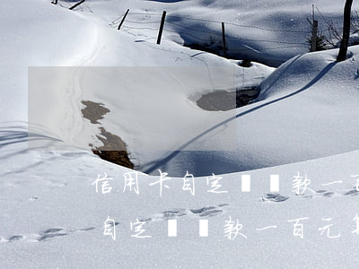 信用卡自定義還款一百元算逾期嗎-信用卡自定義還款一百元算逾期嗎怎么辦