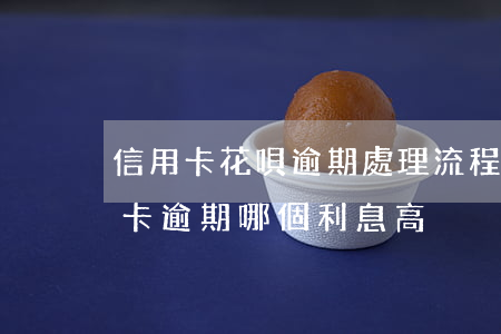 信用卡花唄逾期處理流程-花唄逾期和信用卡逾期哪個利息高
